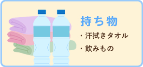 持ち物　・汗拭きタオル　・飲みもの